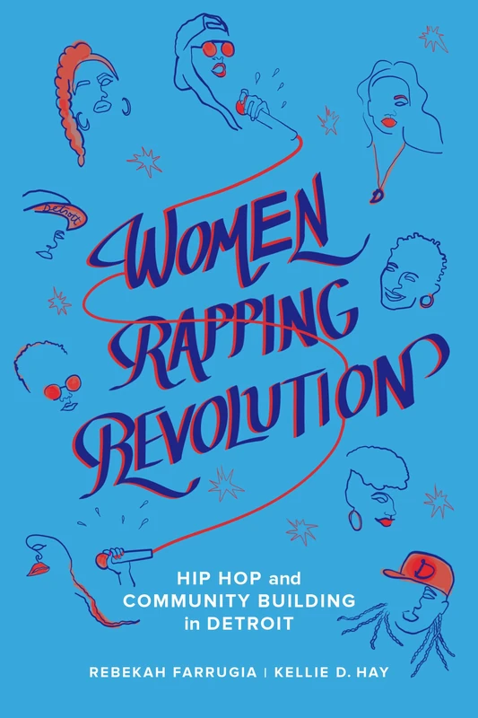 Women Rapping Revolution: Hip Hop and Community Building in Detroit: 1 (California Series in Hip Hop Studies)