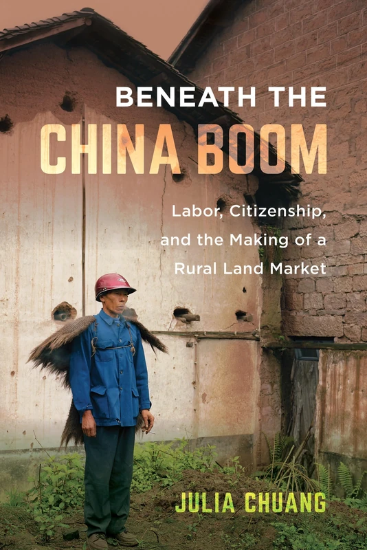 Beneath the China Boom: Labor, Citizenship, and the Making of a Rural Land Market - Image 1