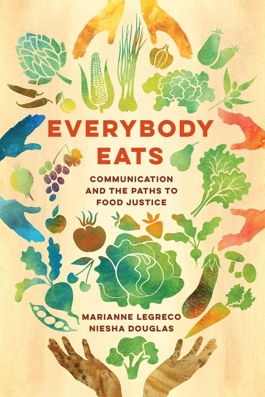 Everybody Eats: Communication and the Paths to Food Justice: 3 (Communication for Social Justice Activism)
