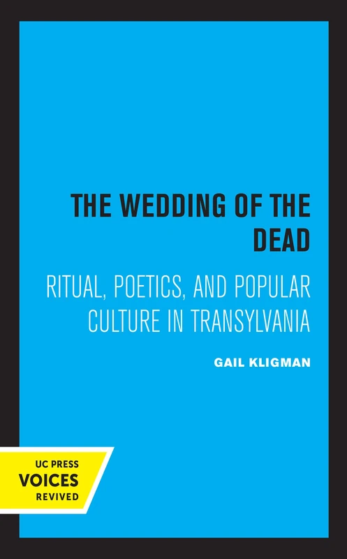 Wedding of the Dead: Ritual, Poetics, and Popular Culture in Transylvania: 4 (Studies on the History of Society and Culture)