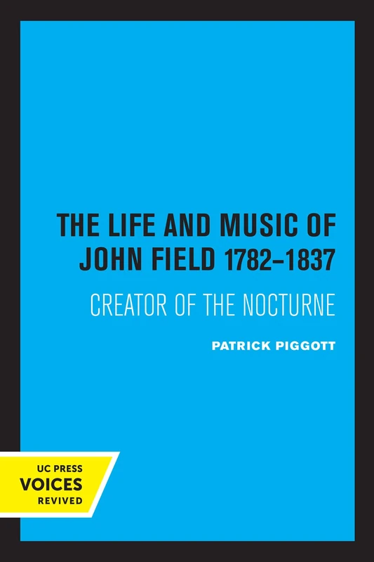 Life and Music of John Field 1782-1837: Creator of the Nocturne