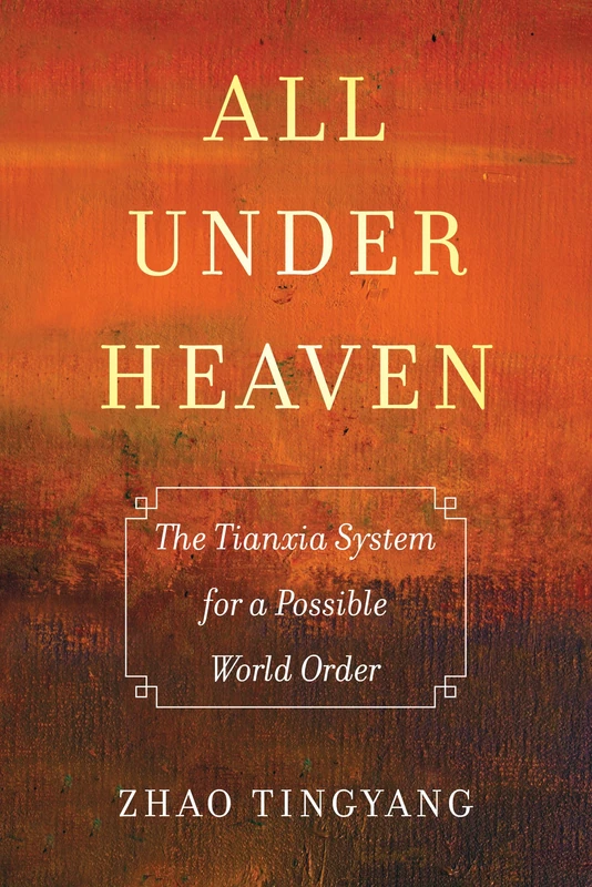 All under Heaven: The Tianxia System for a Possible World Order: 3 (Great Transformations)
