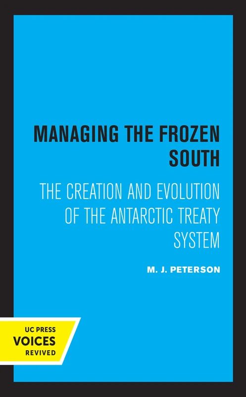 Managing the Frozen South: The Creation and Evolution of the Antarctic Treaty System: 20 (Studies in International Political Economy)