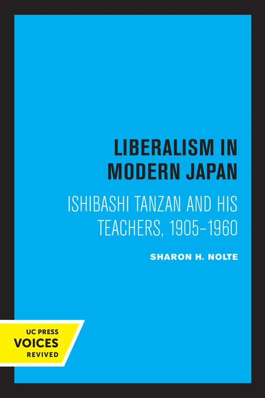 Liberalism in Modern Japan: Ishibashi Tanzan and his Teachers, 1905-1960