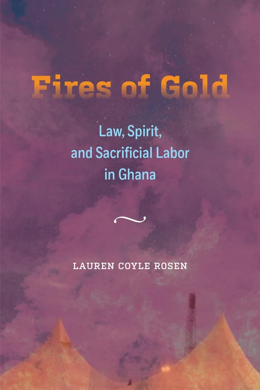 Fires of Gold: Law, Spirit, and Sacrificial Labor in Ghana: 4 (Atelier: Ethnographic Inquiry in the Twenty-First Century) - Image 1