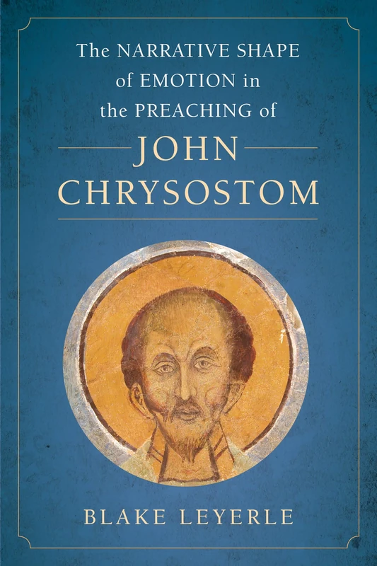 Narrative Shape of Emotion in the Preaching of John Chrysostom: Volume 10 (Christianity in Late Antiquity)