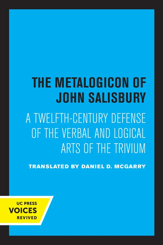 Metalogicon of John of Salisbury: A Twelfth-Century Defense of the Verbal and Logical Arts of the Trivium
