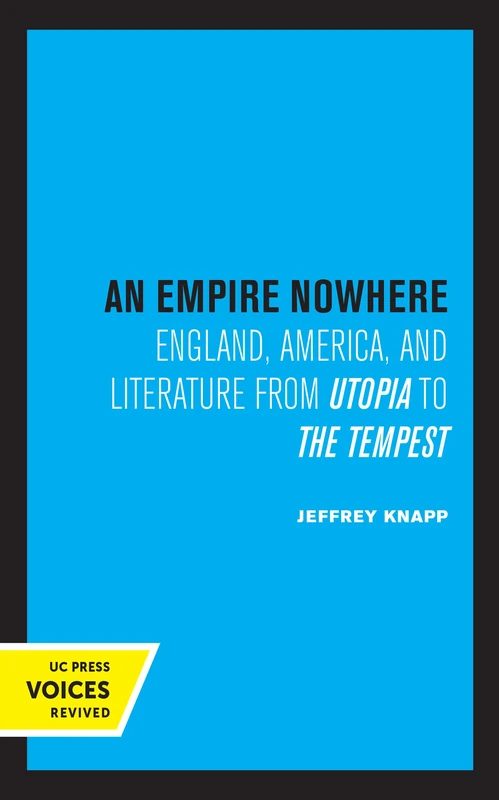 Empire Nowhere: England, America, and Literature from Utopia to The Tempest: Volume 16 (The New Historicism: Studies in Cultural Poetics)