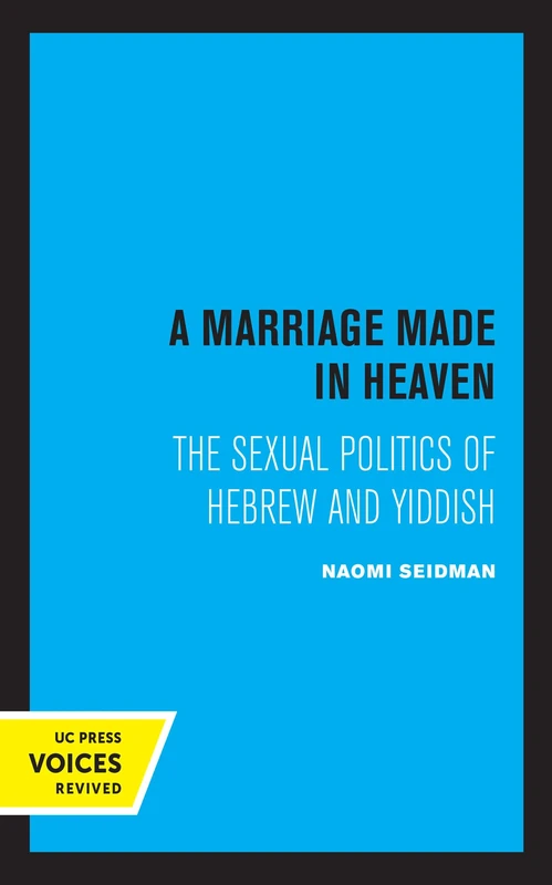 Marriage Made in Heaven: The Sexual Politics of Hebrew and Yiddish: 7 (Contraversions: Critical Studies in Jewish Literature, Culture, and Society)