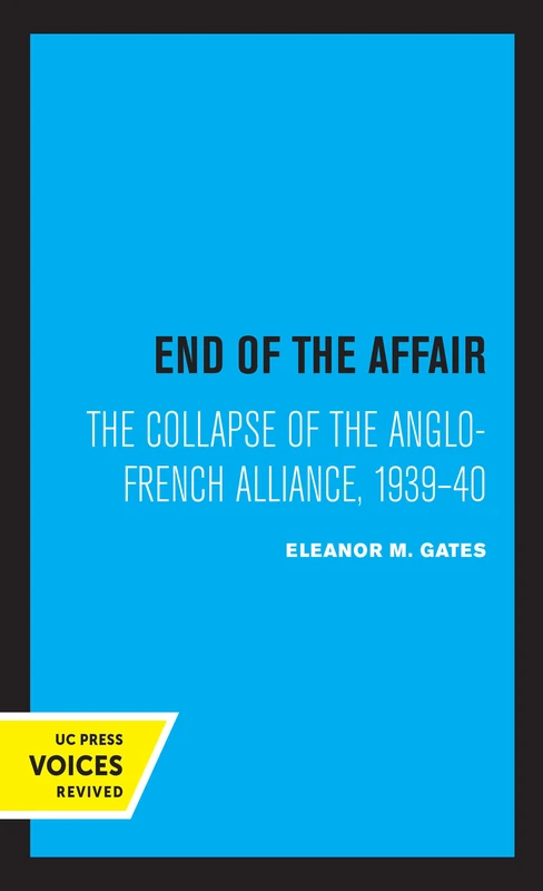 End of the Affair – The Collapse of the Anglo–French Alliance, 1939 – 40