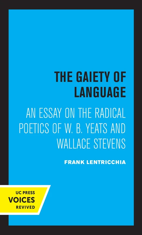 Gaiety of Language: An Essay on the Radical Poetics of W. B. Yeats and Wallace Stevens: 19 (Perspectives in Criticism)