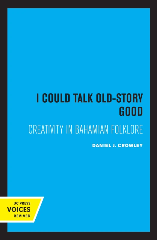 I Could Talk Old-Story Good: Creativity in Bahamian Folklore: 17 (UC Publications in Folklore and Mythology Studies)