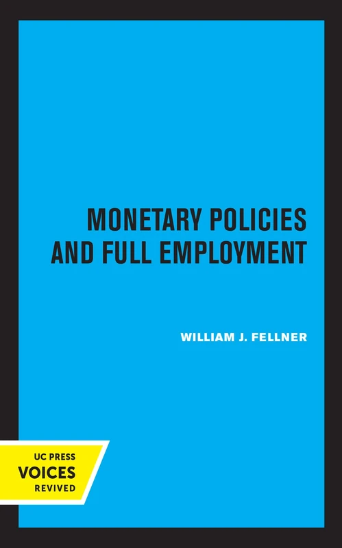 Monetary Policies and Full Employment (UCLA Publications of the Bureau of Business and Economic Research)