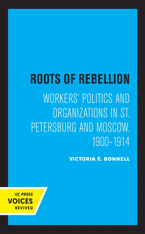 Roots of Rebellion – Workers` Politics and Organizations in St. Petersburg and Moscow, 1900–1914