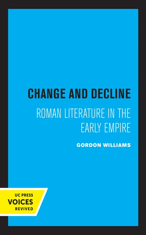 Change and Decline: Roman Literature in the Early Empire: 45 (Sather Classical Lectures)