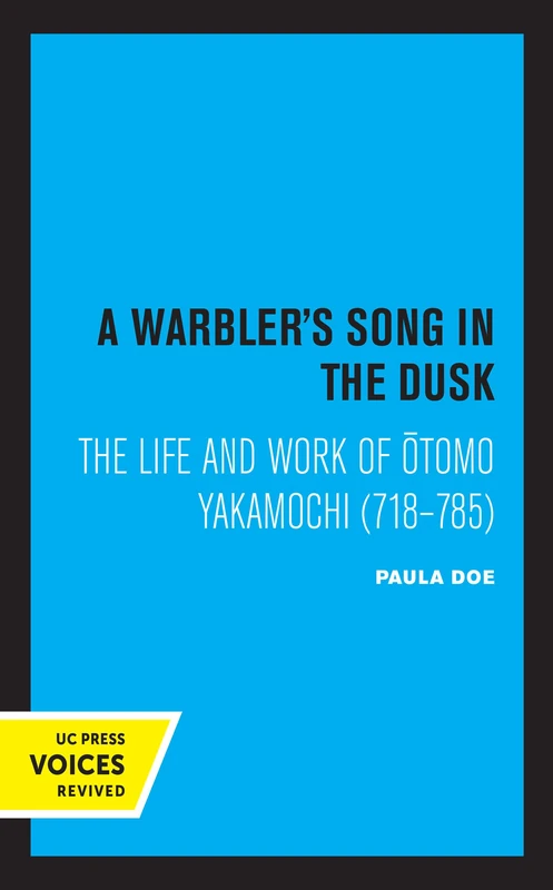 Warbler's Song in the Dusk: The Life and Work of Otomo Yakamochi (718-785)