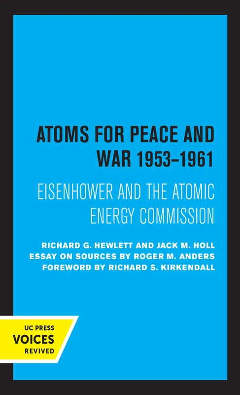 Atoms for Peace and War, 1953–1961 – Eisenhower and the Atomic Energy Commission. (A History of the United States Atomic Energy Commission. Vol. I: 4 (California Studies in the History of Science)