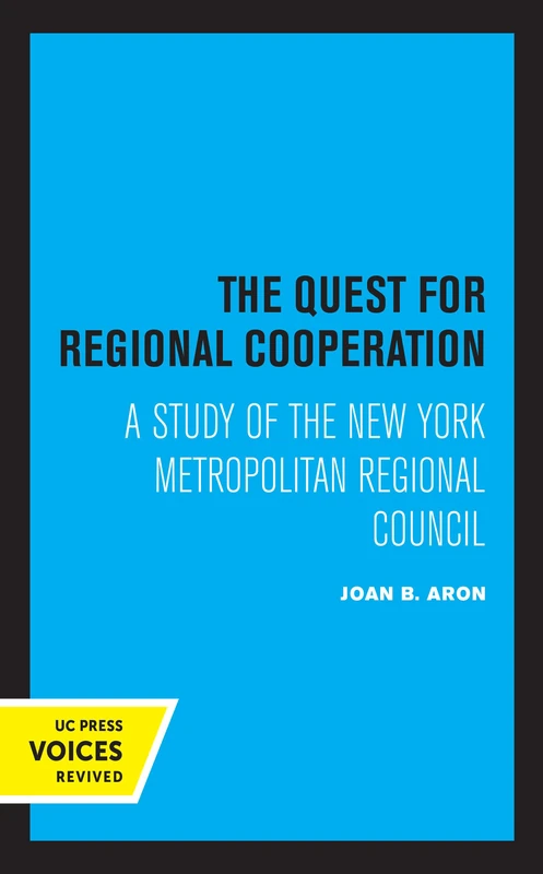 Quest for Regional Cooperation: A Study of the New York Metropolitan Regional Council (California Studies in Urbanization and Environmental Design)