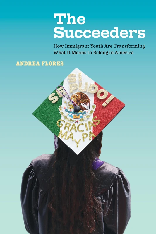 Succeeders: How Immigrant Youth Are Transforming What It Means to Belong in America: 53 (California Series in Public Anthropology) - Image 1