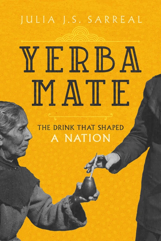 Yerba Mate: The Drink That Shaped a Nation: 79 (California Studies in Food and Culture) - Image 1