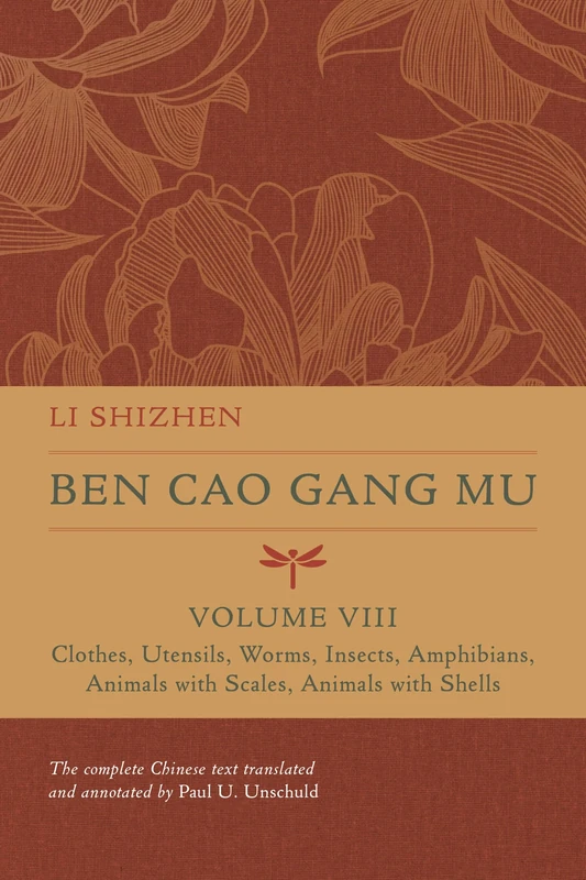 Ben Cao Gang Mu, Volume VIII: Clothes, Utensils, Worms, Insects, Amphibians, Animals with Scales, Animals with Shells: 8 (Ben cao gang mu: 16th ... of Materia Medica and Natural History)
