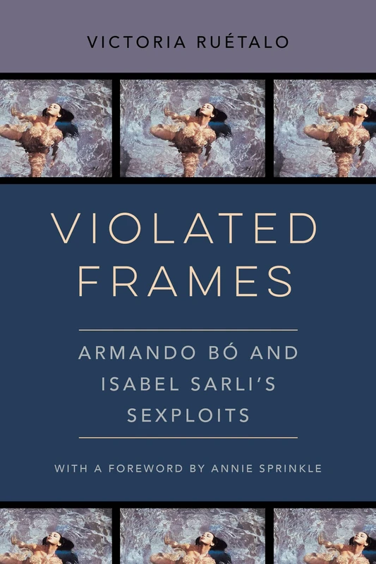 Violated Frames: Armando Bó and Isabel Sarli's Sexploits: 2 (Feminist Media Histories)