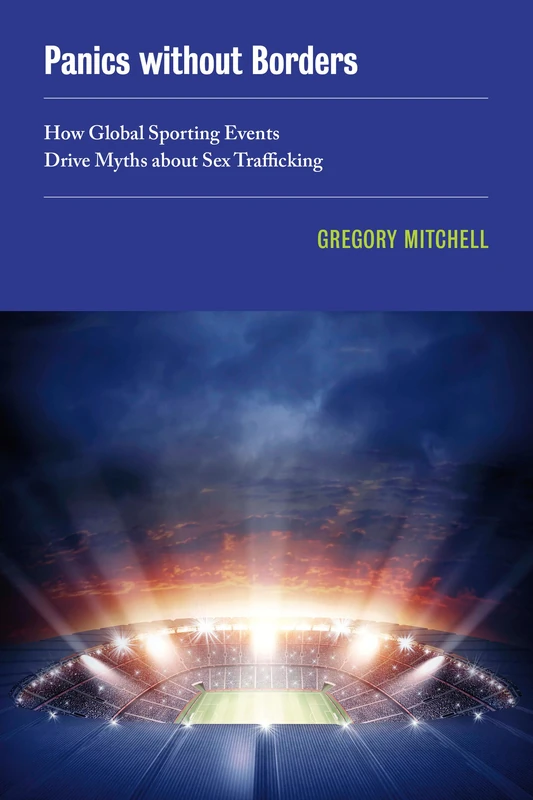 Panics without Borders: How Global Sporting Events Drive Myths about Sex Trafficking: 1 (New Sexual Worlds)
