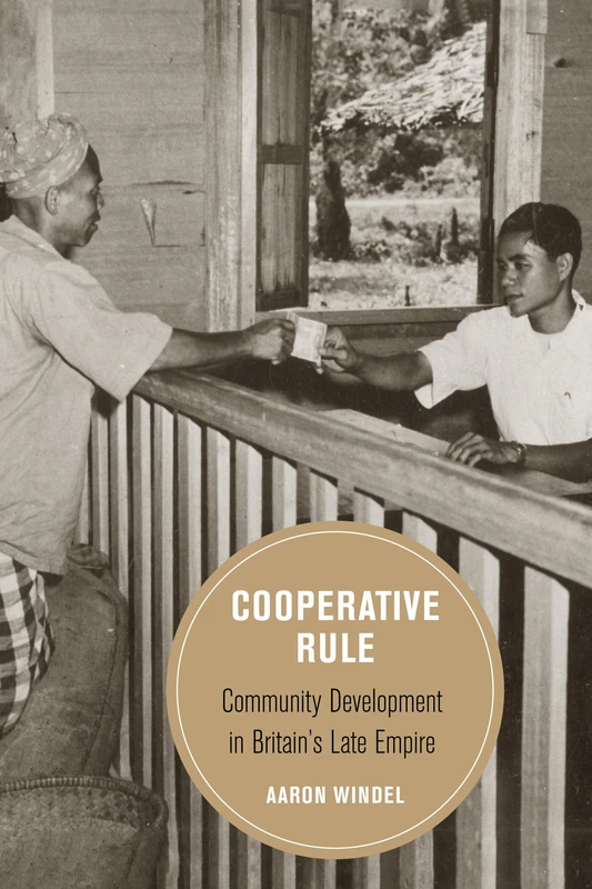 Cooperative Rule: Community Development in Britain's Late Empire: 20 (Berkeley Series in British Studies)