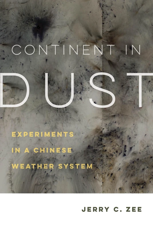 Continent in Dust: Experiments in a Chinese Weather System: 10 (Critical Environments: Nature, Science, and Politics)