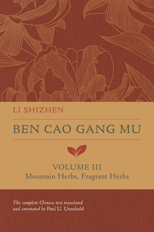 Ben Cao Gang Mu, Volume III: Mountain Herbs, Fragrant Herbs: 3 (Ben cao gang mu: 16th Century Chinese Encyclopedia of Materia Medica and Natural History)