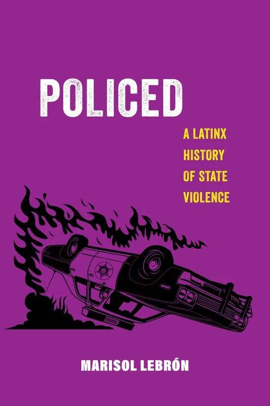 Policed: A Latinx History of State Violence: 19 (American Studies Now: Critical Histories of the Present)