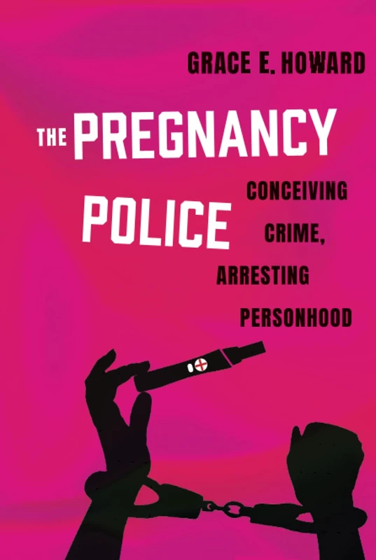 Pregnancy Police: Conceiving Crime, Arresting Personhood: 10 (Reproductive Justice: A New Vision for the 21st Century)