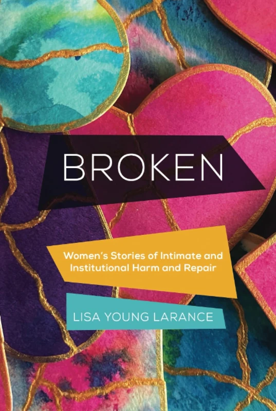 Broken: Women’s Stories of Intimate and Institutional Harm and Repair: 12 (Gender and Justice)