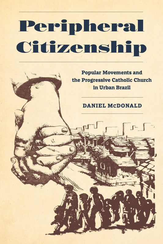 Peripheral Citizenship: Popular Movements and the Progressive Catholic Church in Urban Brazil