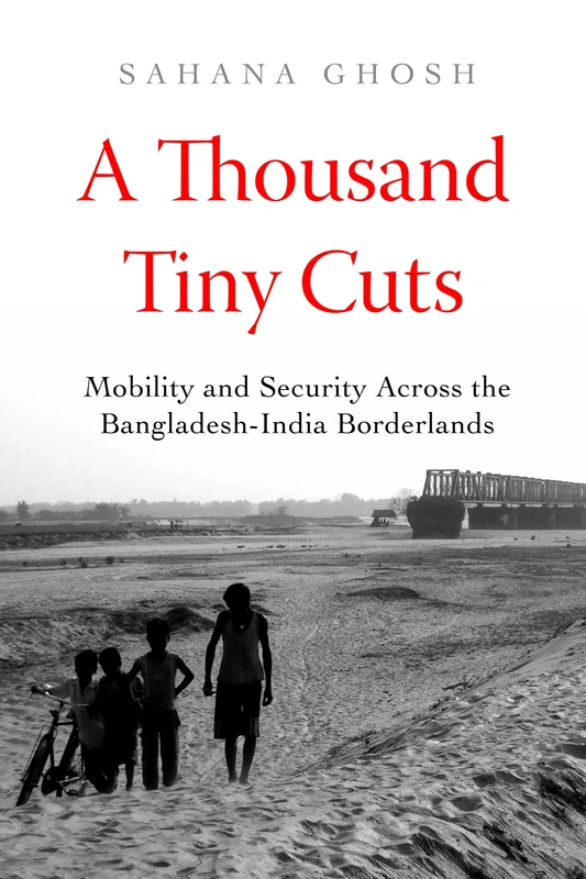 Thousand Tiny Cuts: Mobility and Security across the Bangladesh-India Borderlands: 10 (Atelier: Ethnographic Inquiry in the Twenty-First Century) - Image 1