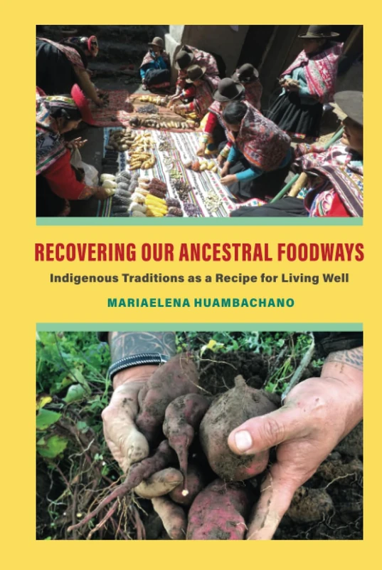 Recovering Our Ancestral Foodways: Indigenous Traditions as a Recipe for Living Well