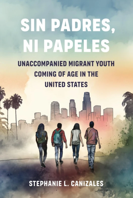 Sin Padres, Ni Papeles: Unaccompanied Migrant Youth Coming of Age in the United States