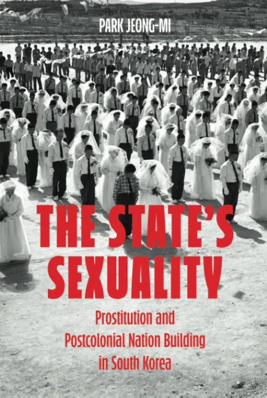 State's Sexuality: Prostitution and Postcolonial Nation Building in South Korea: 20 (Asia Pacific Modern)