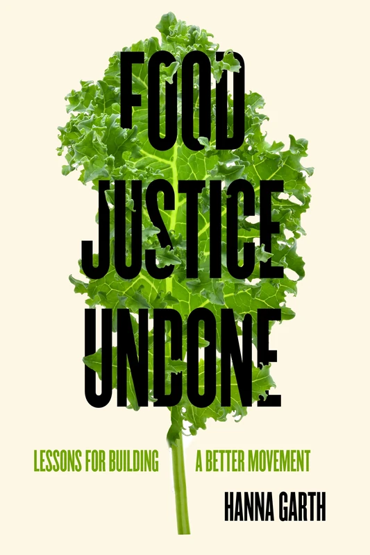 Food Justice Undone: Lessons for Building a Better Movement: 88 (California Studies in Food and Culture) - Image 1