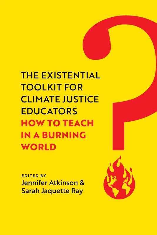 Existential Toolkit for Climate Justice Educators: How to Teach in a Burning World
