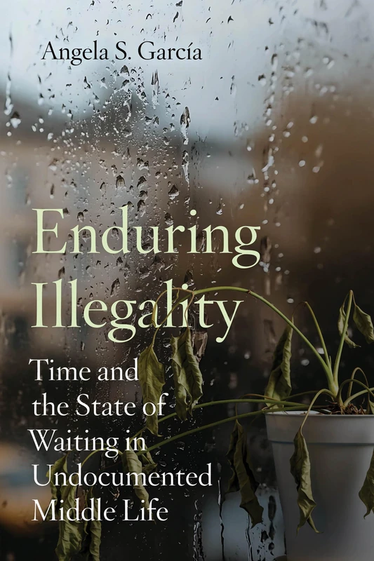 Enduring Illegality: Time and the State of Waiting in Undocumented Middle Life