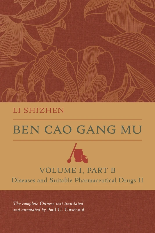 Ben Cao Gang Mu, Volume I, Part B: Diseases and Suitable Pharmaceutical Drugs II: 2 (Ben cao gang mu: 16th Century Chinese Encyclopedia of Materia Medica and Natural History)
