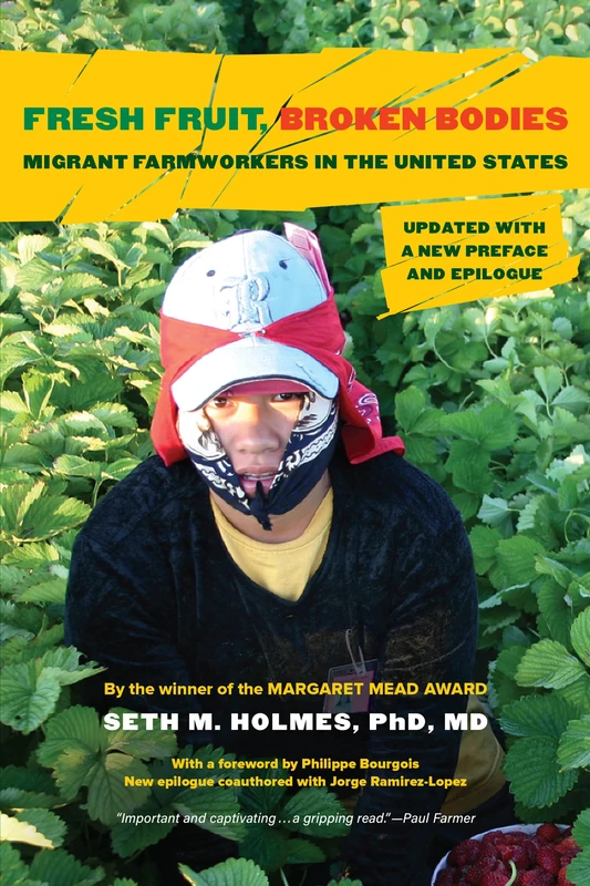 Fresh Fruit, Broken Bodies: Migrant Farmworkers in the United States, Updated with a New Preface and Epilogue: 27 (California Series in Public Anthropology)