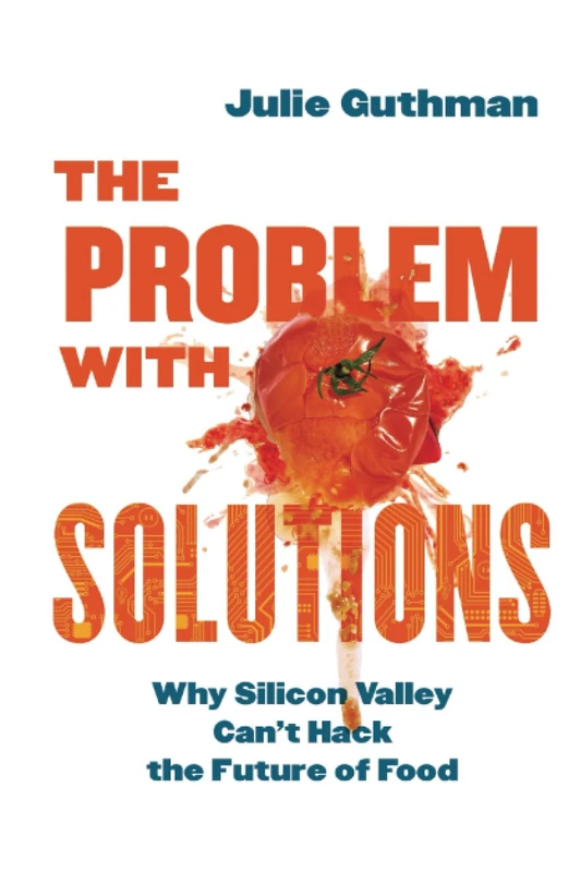 Problem with Solutions: Why Silicon Valley Can't Hack the Future of Food - Image 1