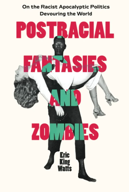 Postracial Fantasies and Zombies: On the Racist Apocalyptic Politics Devouring the World: 5 (Environmental Communication, Power, and Culture)