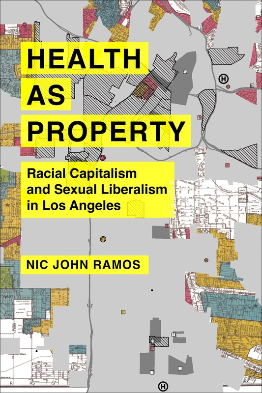 Health as Property: Racial Capitalism and Sexual Liberalism in Los Angeles: 75 (American Crossroads)