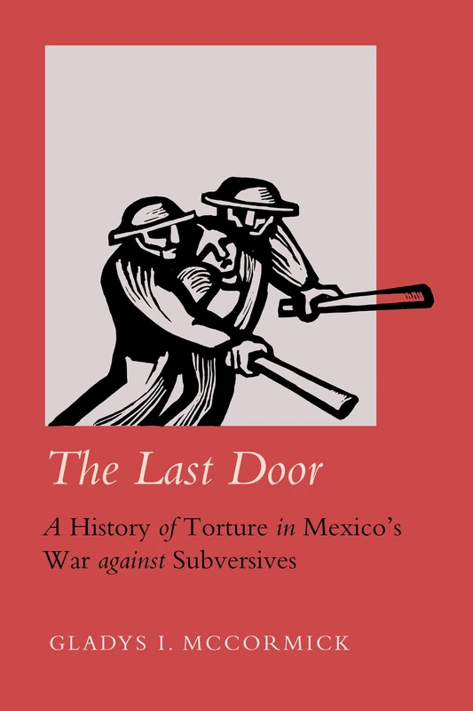 The Last Door: A History of Torture in Mexico's War against Subversives: 9 (Violence in Latin American History) - Image 1