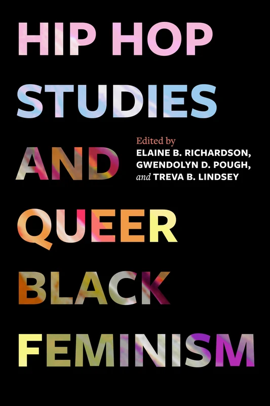Hip Hop Studies and Queer Black Feminism: Volume 7 (California Series in Hip Hop Studies)