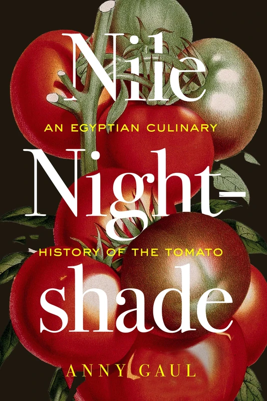 Nile Nightshade: An Egyptian Culinary History of the Tomato: 87 (California Studies in Food and Culture)
