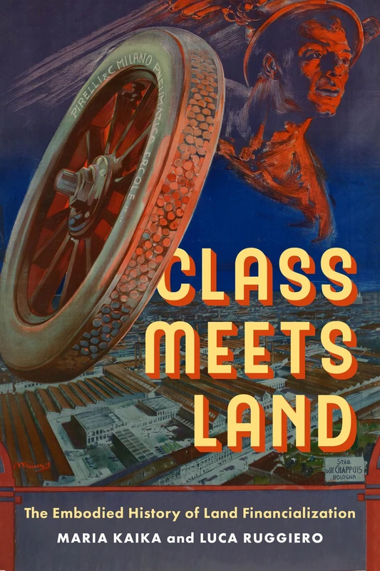 Class Meets Land: The Embodied History of Land Financialization (IJURR Studies in Urban and Social Change)